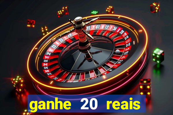 ganhe 20 reais para apostar cadastre